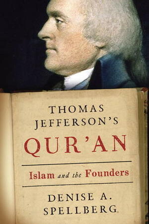 Thomas Jefferson's Qur'an: Islam and the Founders by Denise A. Spellberg