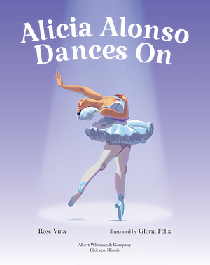 Alicia Alonso Dances on by Rose Viña