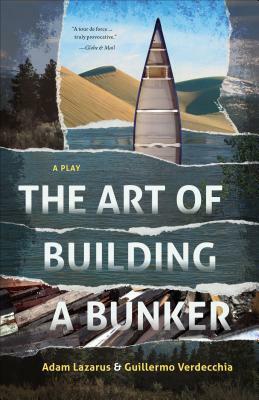 The Art of Building a Bunker by Guillermo Verdecchia, Adam Lazarus