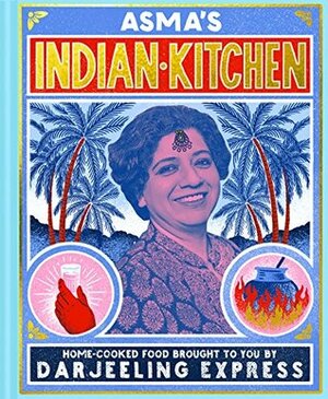 Asma's Indian Kitchen: Home-cooked food brought to you by Darjeeling Express by Asma Khan