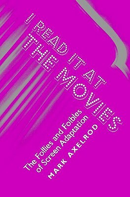 I Read It at the Movies: The Follies and Foibles of Screen Adaptation by Mark Axelrod