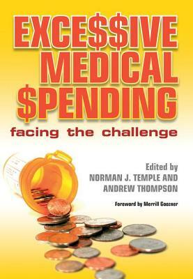 Excessive Medical Spending: Facing the Challenge by Norman J. Temple, Andrew Thompson, Anwar Khan