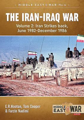 The Iran-Iraq War. Volume 2 (Revised & Expanded Edition): Iran Strikes Back, June 1982-December 1986 by Farzin Nadimi, Tom Cooper, E. R. Hooton