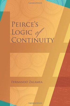 Peirce's Logic of Continuity: A Conceptual and Mathematical Approach by Fernando Zalamea