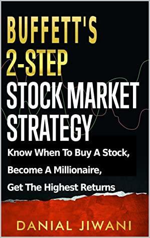 Buffett's 2-Step Stock Market Strategy: Know When to Buy A Stock, Become a Millionaire, Get The Highest Returns by Danial Jiwani