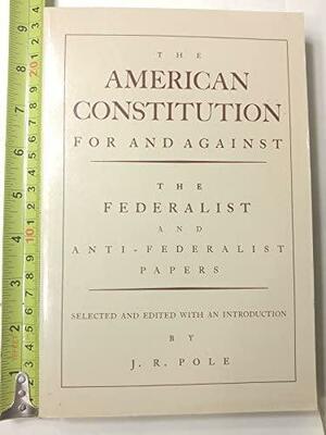 The American Constitution: For and Against by Jack Richon Pole