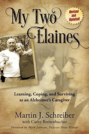 My Two Elaines: Learning, Coping, and Surviving as an Alzheimer's Caregiver by Martin J. Schreiber, Cathy Breitenbucher