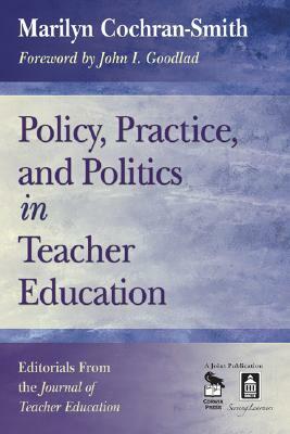 Policy, Practice, and Politics in Teacher Education: Editorials from the Journal of Teacher Education by Marilyn Cochran-Smith