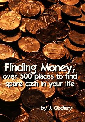 Finding Money: over 500 places to find spare cash in your life by J. Godsey