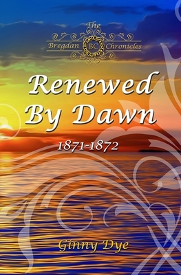 Renewed By Dawn: (# 17 in The Bregdan Chronicles Historical Fiction Romance Series) by Ginny Dye