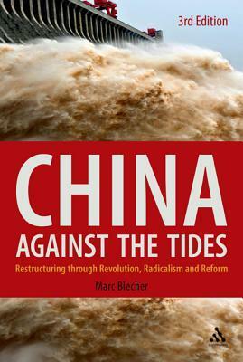 China Against the Tides: Restructuring through Revolution, Radicalism and Reform by Marc Blecher