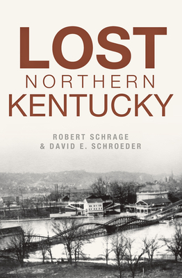 Lost Northern Kentucky by Robert Schrage, David E. Schroeder