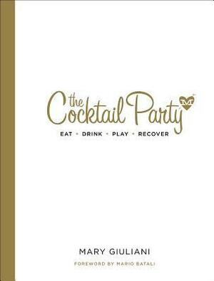 The Cocktail Party: EatDrinkPlayRecover by Mary Giuliani, Mario Batali