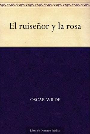 El ruiseñor y la rosa by Oscar Wilde