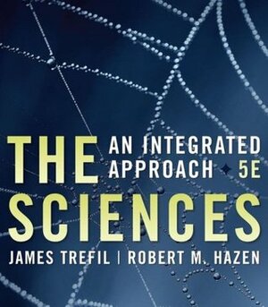 The Sciences: An Integrated Approach by Robert M. Hazen, James S. Trefil