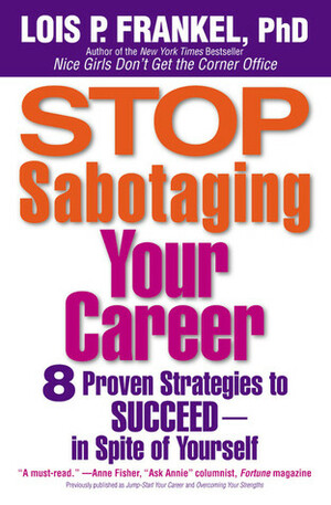 Stop Sabotaging Your Career: 8 Proven Strategies to Succeed--In Spite of Yourself by Lois P. Frankel