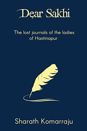 Dear Sakhi: The Lost Journals of the Ladies of Hastinapur by Sharath Komarraju