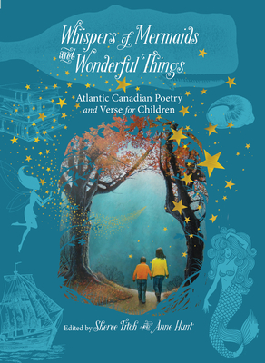 Whispers of Mermaids and Wonderful Things: Children's Poetry and Verse from Atlantic Canada by 