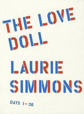 Laurie Simmons: The Love Doll by Laurie Simmons, Jeanne Greenberg Rohatyn, Lynne Tillman