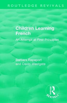 Children Learning French: An Attempt at First Principles by Barbara Rapaport, David Westgate