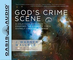 God's Crime Scene (Library Edition): A Cold-Case Detective Examines the Evidence for a Divinely Created Universe by J. Warner Wallace