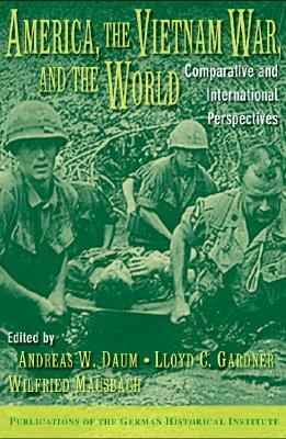 America, the Vietnam War, and the World: Comparative and International Perspectives by 