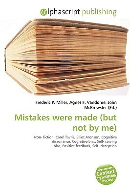 Mistakes Were Made (But Not by Me): Why We Justify Foolish Beliefs, Bad Decisions, and Hurtful Acts by Elliot Aronson, Carol Tavris
