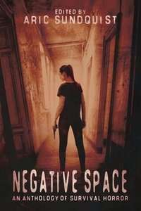Negative Space: An Anthology of Survival Horror by Various, Aric Sundquist
