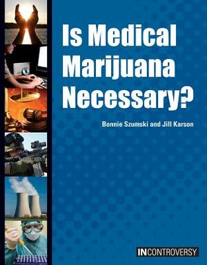 Is Medical Marijuana Necessary? by Jill Karson, Bonnie Szumski