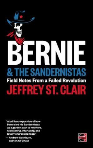 Bernie and the Sandernistas: Field Notes from a Failed Revolution by Jeffrey St. Clair