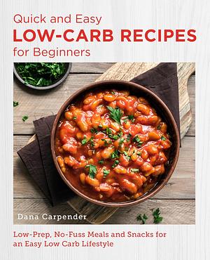 Quick and Easy Low Carb Recipes for Beginners: Low Prep, No Fuss Meals and Snacks for an Easy Low Carb Lifestyle by Dana Carpender