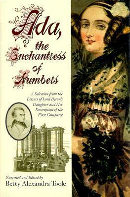 Ada, the Enchantress of Numbers: A Selection from the Letters of Lord Byron's Daughter and Her Description of the First Computer by Betty Alexandra Toole, Ada Lovelace