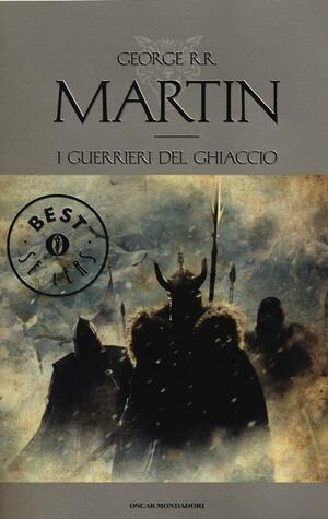 I guerrieri del ghiaccio. Le Cronache del ghiaccio e del fuoco. Vol. 10 by George R.R. Martin