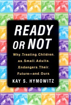 Ready or Not: Why Treating Children as Small Adults Endangers Th by Kay S. Hymowitz