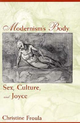 Modernism's Body: Sex, Culture, and Joyce by Christine Froula