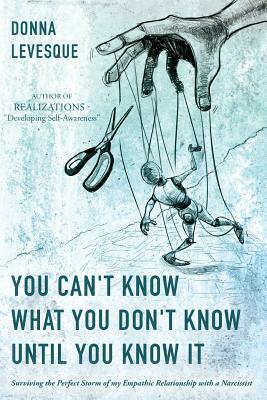 You Can't Know What You Don't Know Until You Know It: Surviving the Perfect Storm of my Empathic Relationship with a Narcissist by Donna Levesque