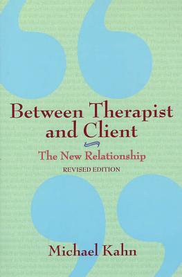 Between Therapist and Client: The New Relationship by Michael Kahn