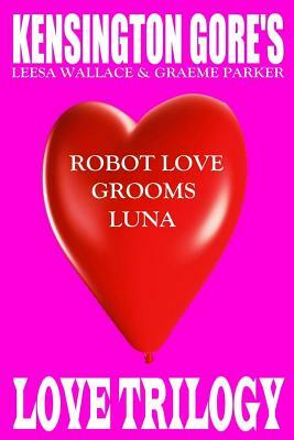 Kensington Gore's Love Trilogy by Graeme Parker, Leesa Wallace