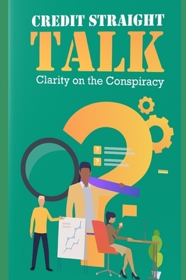 Credit Straight Talk: Clarity on the Conspiracy by Roderick Mitchell