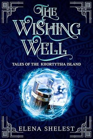 The Wishing Well: Tales of the Khortytsia Island by Elena Shelest, Elena Shelest