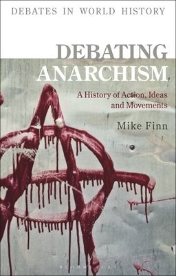 Debating Anarchism: A History of Action, Ideas and Movements by Mike Finn