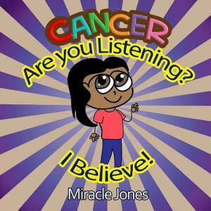 Cancer, Are You Listening?: I Believe! by Miracle Jones