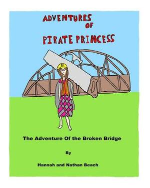Adventures of Pirate Princess: The Adventure of the Broken Bridge by Nathan Beach, Hannah Beach