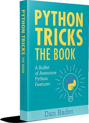 Python Tricks: The Book A Buffet of Awesome Python Features by Dan Bader, Dan Bader