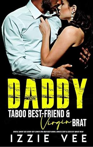 Daddy's Taboo Best-Friend & Virgin Brat: Erotic Short Sex Story: Off-Limits Big-Man Next-Door: Adults Sexy & Explicit Quick Read by Izzie Vee
