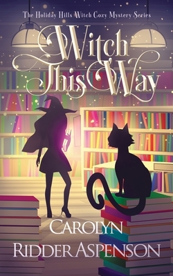 Witch This Way: A Holiday Hills Witch Cozy Mystery by Carolyn Ridder Aspenson