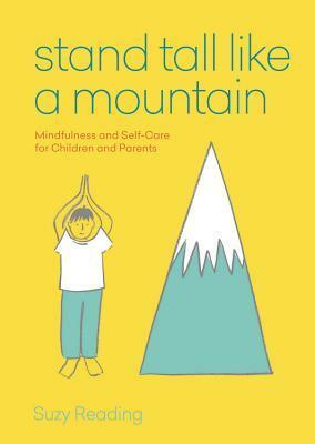 Stand Tall like a Mountain: Mindfulness and Self-Care for Children and Parents by Suzy Reading