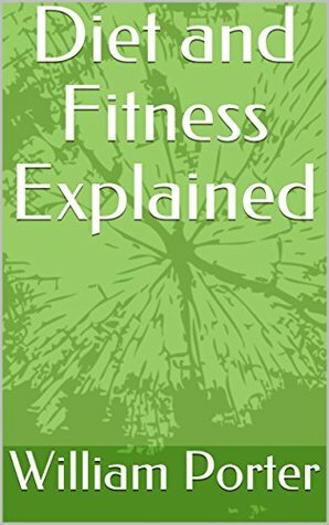 Diet and Fitness Explained by William Porter