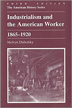 Industrialism and the American Worker, 1865-1920 by Melvyn Dubofsky, A.S. Eisenstadt, John Hope Franklin