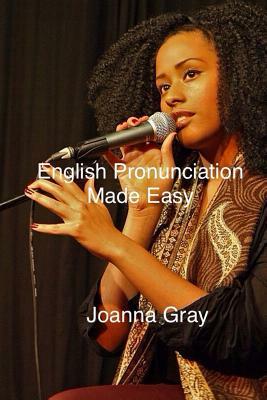 English Pronunciation Made Easy by Joanna Gray